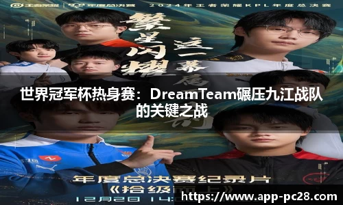 世界冠军杯热身赛：DreamTeam碾压九江战队的关键之战