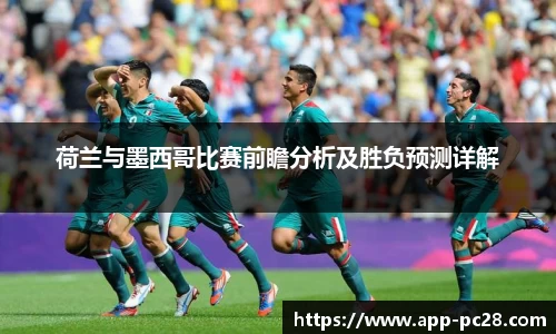 荷兰与墨西哥比赛前瞻分析及胜负预测详解